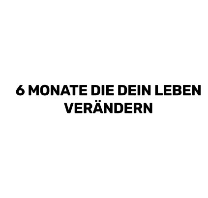 6 Monate die dein Leben verändern